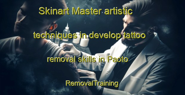 Skinart Master artistic techniques in develop tattoo removal skills in Paoto | RemovalTraining | RemovalClasses | SkinartTraining-India