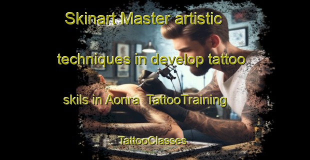 Skinart Master artistic techniques in develop tattoo skils in Aonra | TattooTraining | TattooClasses | SkinartTraining-India