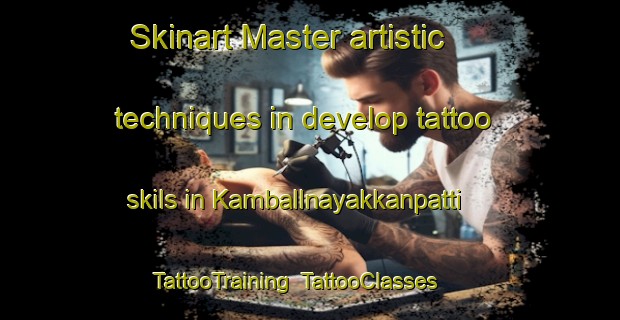 Skinart Master artistic techniques in develop tattoo skils in Kamballnayakkanpatti | TattooTraining | TattooClasses | SkinartTraining-India