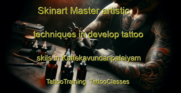 Skinart Master artistic techniques in develop tattoo skils in Kattekavundanpalaiyam | TattooTraining | TattooClasses | SkinartTraining-India