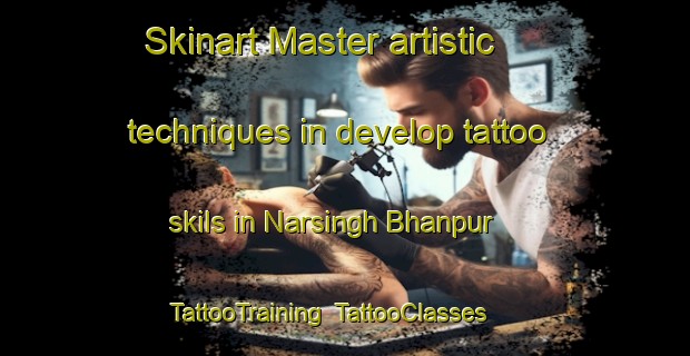 Skinart Master artistic techniques in develop tattoo skils in Narsingh Bhanpur | TattooTraining | TattooClasses | SkinartTraining-India