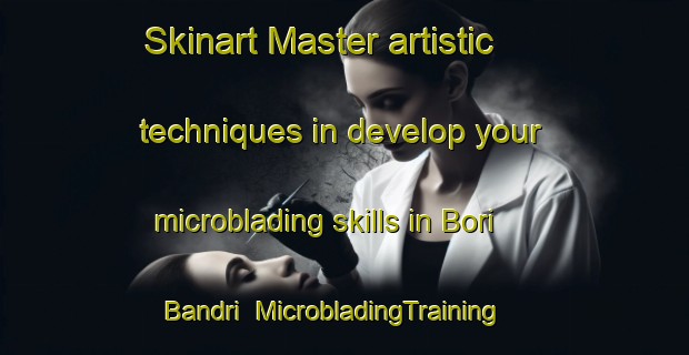 Skinart Master artistic techniques in develop your microblading skills in Bori Bandri | MicrobladingTraining | MicrobladingClasses | SkinartTraining-India