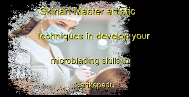 Skinart Master artistic techniques in develop your microblading skills in Garikepadu | MicrobladingTraining | MicrobladingClasses | SkinartTraining-India