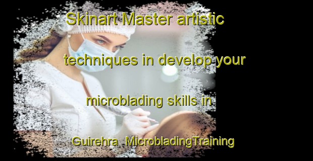 Skinart Master artistic techniques in develop your microblading skills in Guirehra | MicrobladingTraining | MicrobladingClasses | SkinartTraining-India