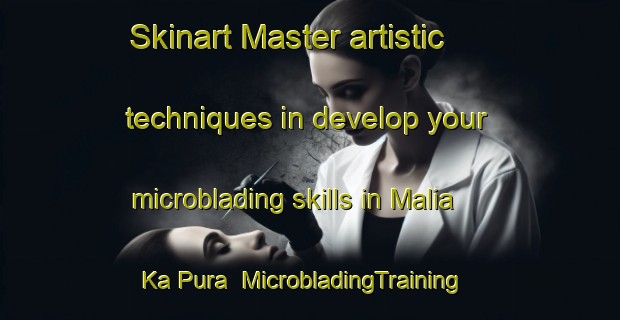 Skinart Master artistic techniques in develop your microblading skills in Malia Ka Pura | MicrobladingTraining | MicrobladingClasses | SkinartTraining-India