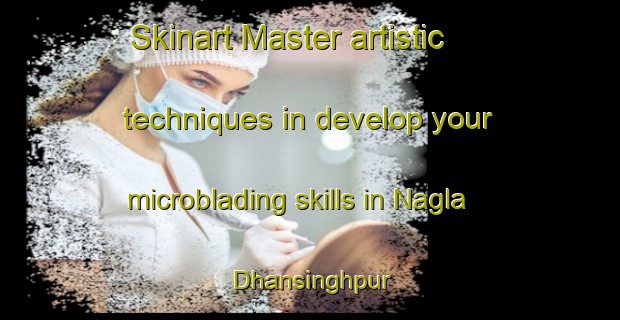 Skinart Master artistic techniques in develop your microblading skills in Nagla Dhansinghpur | MicrobladingTraining | MicrobladingClasses | SkinartTraining-India