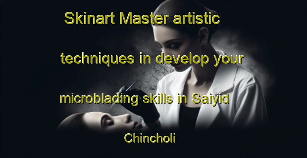 Skinart Master artistic techniques in develop your microblading skills in Saiyid Chincholi | MicrobladingTraining | MicrobladingClasses | SkinartTraining-India