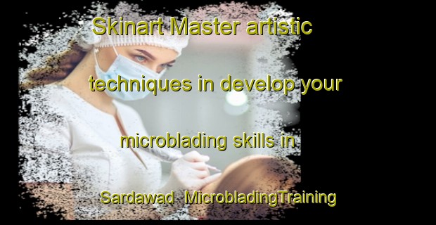 Skinart Master artistic techniques in develop your microblading skills in Sardawad | MicrobladingTraining | MicrobladingClasses | SkinartTraining-India
