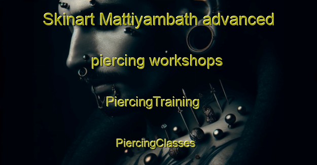 Skinart Mattiyambath advanced piercing workshops | PiercingTraining | PiercingClasses | SkinartTraining-India
