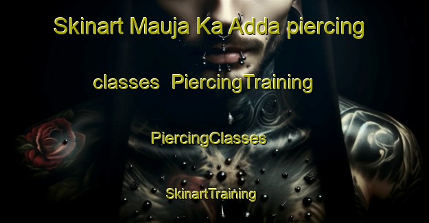 Skinart Mauja Ka Adda piercing classes | PiercingTraining | PiercingClasses | SkinartTraining-India