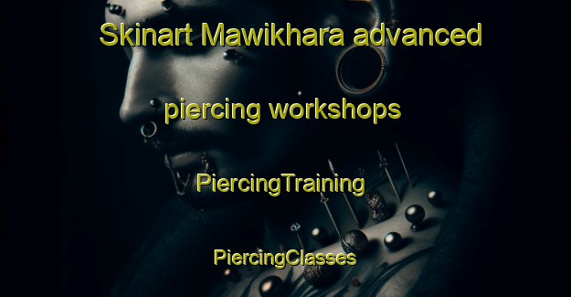 Skinart Mawikhara advanced piercing workshops | #PiercingTraining #PiercingClasses #SkinartTraining-India