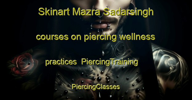 Skinart Mazra Sadarsingh courses on piercing wellness practices | #PiercingTraining #PiercingClasses #SkinartTraining-India