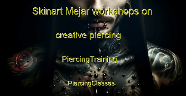 Skinart Mejar workshops on creative piercing | PiercingTraining | PiercingClasses | SkinartTraining-India