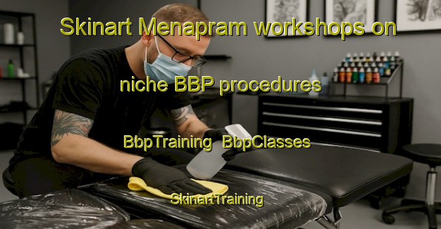 Skinart Menapram workshops on niche BBP procedures | BbpTraining | BbpClasses | SkinartTraining-India