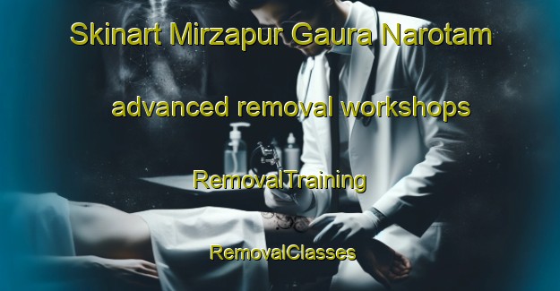 Skinart Mirzapur Gaura Narotam advanced removal workshops | RemovalTraining | RemovalClasses | SkinartTraining-India