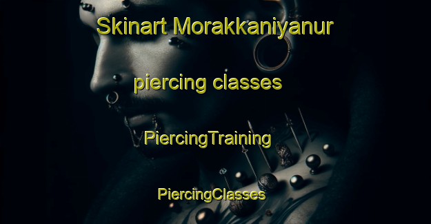 Skinart Morakkaniyanur piercing classes | PiercingTraining | PiercingClasses | SkinartTraining-India