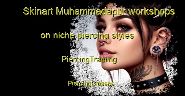 Skinart Muhammadapur workshops on niche piercing styles | PiercingTraining | PiercingClasses | SkinartTraining-India