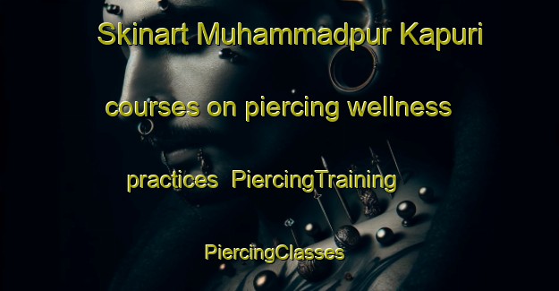 Skinart Muhammadpur Kapuri courses on piercing wellness practices | PiercingTraining | PiercingClasses | SkinartTraining-India