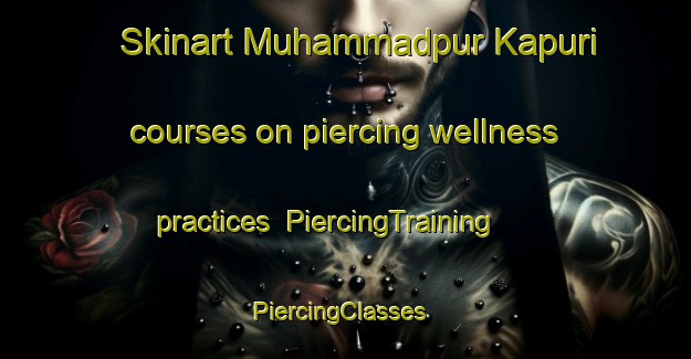 Skinart Muhammadpur Kapuri courses on piercing wellness practices | PiercingTraining | PiercingClasses | SkinartTraining-India