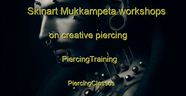 Skinart Mukkampeta workshops on creative piercing | PiercingTraining | PiercingClasses | SkinartTraining-India