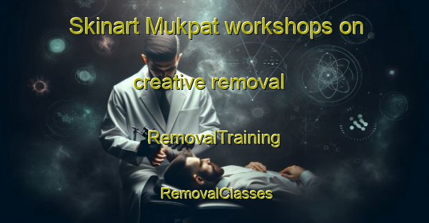 Skinart Mukpat workshops on creative removal | RemovalTraining | RemovalClasses | SkinartTraining-India