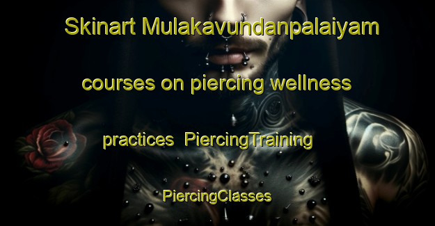 Skinart Mulakavundanpalaiyam courses on piercing wellness practices | #PiercingTraining #PiercingClasses #SkinartTraining-India