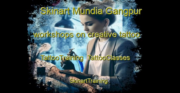 Skinart Mundia Gangpur workshops on creative tattoo | TattooTraining | TattooClasses | SkinartTraining-India