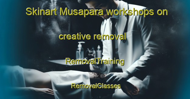 Skinart Musapara workshops on creative removal | RemovalTraining | RemovalClasses | SkinartTraining-India