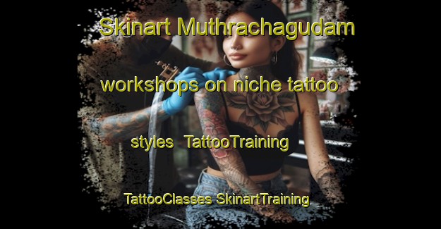 Skinart Muthrachagudam workshops on niche tattoo styles | #TattooTraining #TattooClasses #SkinartTraining-India