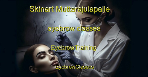 Skinart Muttarajulapalle eyebrow classes | EyebrowTraining | EyebrowClasses | SkinartTraining-India