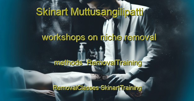 Skinart Muttusangilipatti workshops on niche removal methods | #RemovalTraining #RemovalClasses #SkinartTraining-India