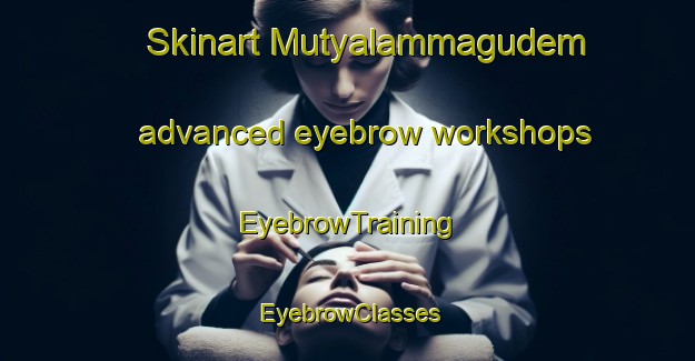 Skinart Mutyalammagudem advanced eyebrow workshops | EyebrowTraining | EyebrowClasses | SkinartTraining-India