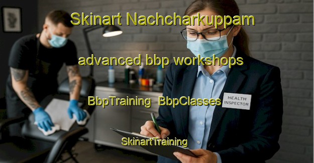 Skinart Nachcharkuppam advanced bbp workshops | BbpTraining | BbpClasses | SkinartTraining-India