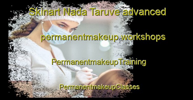 Skinart Nada Taruve advanced permanentmakeup workshops | PermanentmakeupTraining | PermanentmakeupClasses | SkinartTraining-India