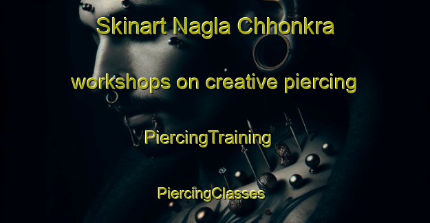 Skinart Nagla Chhonkra workshops on creative piercing | PiercingTraining | PiercingClasses | SkinartTraining-India