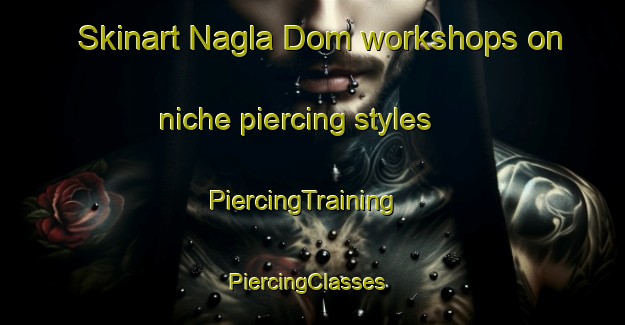 Skinart Nagla Dom workshops on niche piercing styles | PiercingTraining | PiercingClasses | SkinartTraining-India