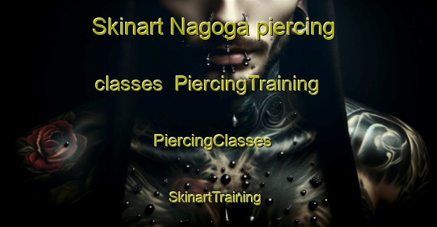 Skinart Nagoga piercing classes | PiercingTraining | PiercingClasses | SkinartTraining-India
