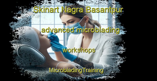 Skinart Nagra Basantpur advanced microblading workshops | MicrobladingTraining | MicrobladingClasses | SkinartTraining-India