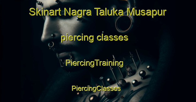 Skinart Nagra Taluka Musapur piercing classes | PiercingTraining | PiercingClasses | SkinartTraining-India