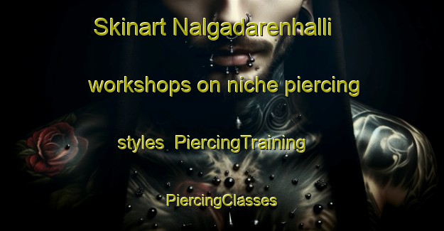 Skinart Nalgadarenhalli workshops on niche piercing styles | #PiercingTraining #PiercingClasses #SkinartTraining-India