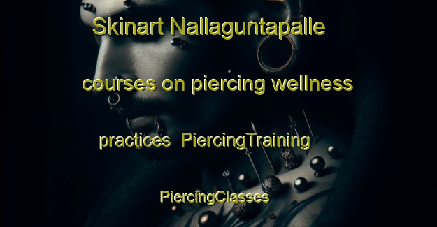 Skinart Nallaguntapalle courses on piercing wellness practices | PiercingTraining | PiercingClasses | SkinartTraining-India