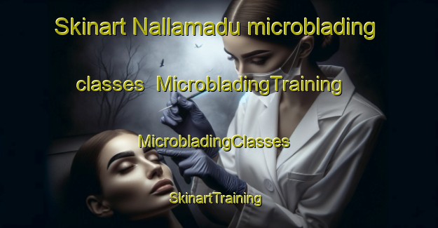 Skinart Nallamadu microblading classes | MicrobladingTraining | MicrobladingClasses | SkinartTraining-India