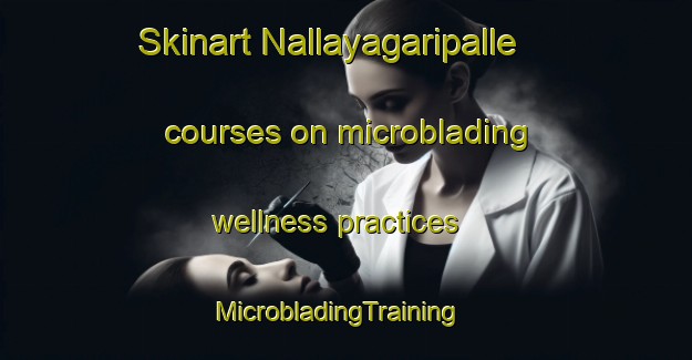 Skinart Nallayagaripalle courses on microblading wellness practices | MicrobladingTraining | MicrobladingClasses | SkinartTraining-India