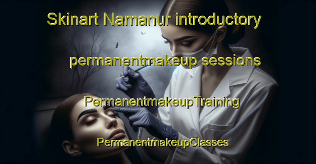 Skinart Namanur introductory permanentmakeup sessions | PermanentmakeupTraining | PermanentmakeupClasses | SkinartTraining-India