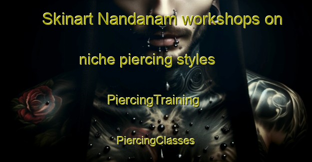 Skinart Nandanam workshops on niche piercing styles | #PiercingTraining #PiercingClasses #SkinartTraining-India