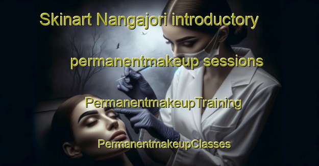 Skinart Nangajori introductory permanentmakeup sessions | PermanentmakeupTraining | PermanentmakeupClasses | SkinartTraining-India