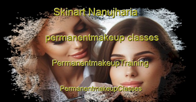 Skinart Nanujharia permanentmakeup classes | PermanentmakeupTraining | PermanentmakeupClasses | SkinartTraining-India