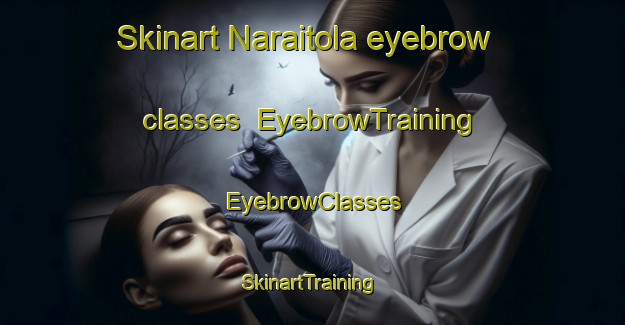 Skinart Naraitola eyebrow classes | EyebrowTraining | EyebrowClasses | SkinartTraining-India