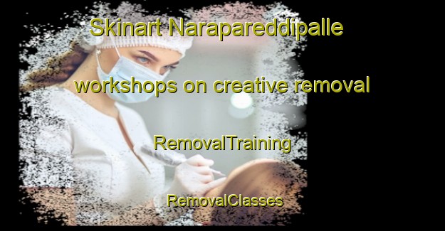 Skinart Narapareddipalle workshops on creative removal | RemovalTraining | RemovalClasses | SkinartTraining-India