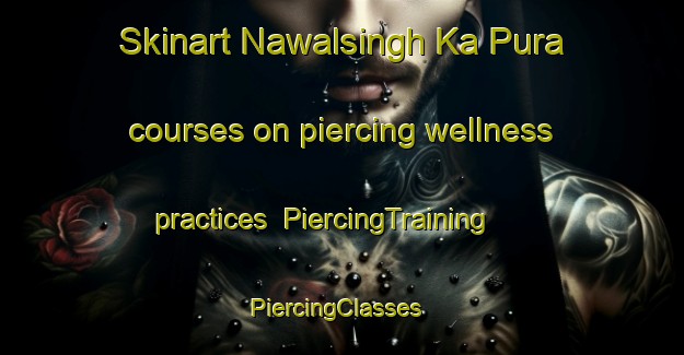 Skinart Nawalsingh Ka Pura courses on piercing wellness practices | PiercingTraining | PiercingClasses | SkinartTraining-India
